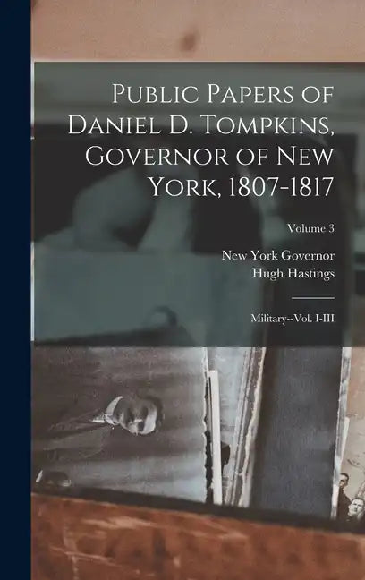 Public Papers of Daniel D. Tompkins, Governor of New York, 1807-1817: Military--vol. I-III; Volume 3 - Hardcover