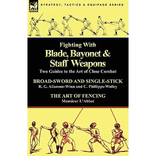 Fighting with Blade, Bayonet & Staff Weapons: Two Guides to the Art of Close Combat - Paperback