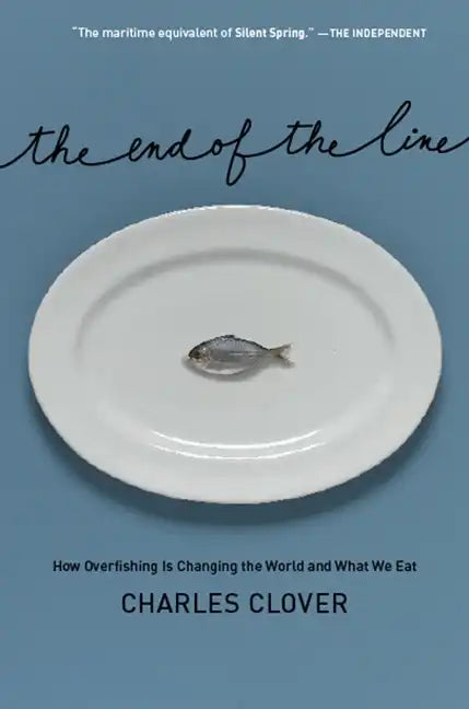 The End of the Line: How Overfishing Is Changing the World and What We Eat - Hardcover