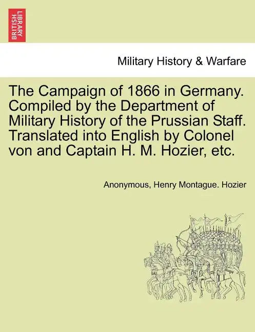 The Campaign of 1866 in Germany. Compiled by the Department of Military History of the Prussian Staff. Translated into English by Colonel von and Capt - Paperback