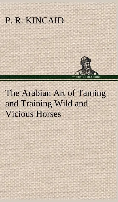 The Arabian Art of Taming and Training Wild and Vicious Horses - Hardcover
