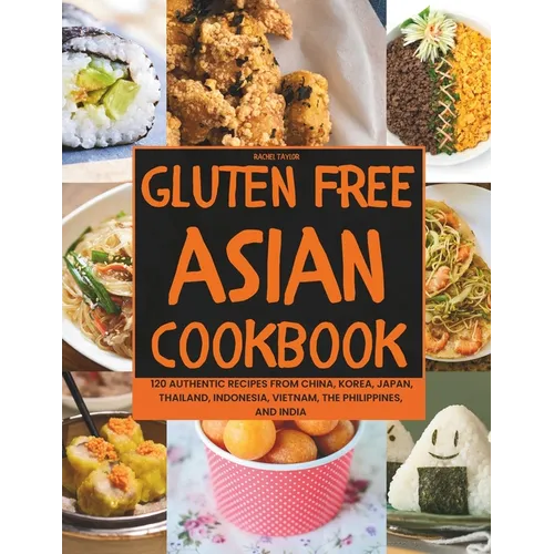 Gluten-Free Asian Cookbook: 120 Authentic Recipes from China, Korea, Japan, Thailand, Indonesia, Vietnam, the Philippines, and India - Paperback