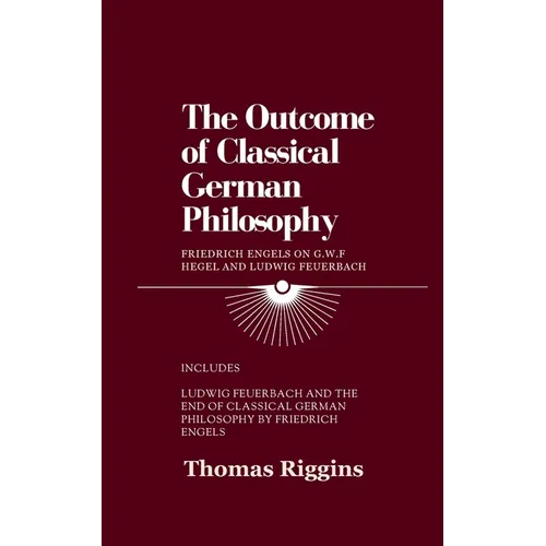 The Outcome of Classical German Philosophy: Friedrich Engels on G. W. F. Hegel and Ludwig Feuerbach - Paperback