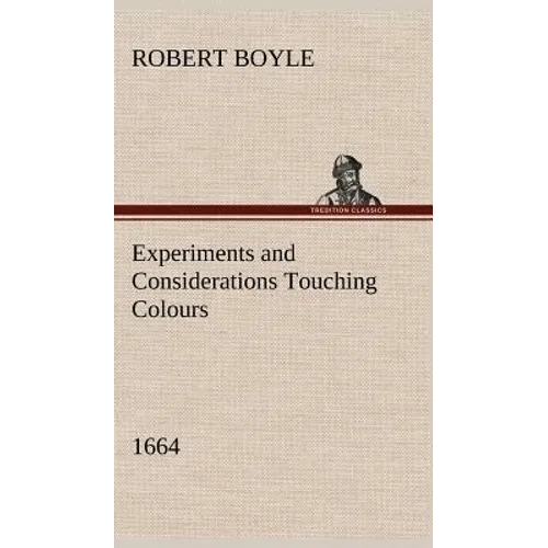 Experiments and Considerations Touching Colours (1664) - Hardcover