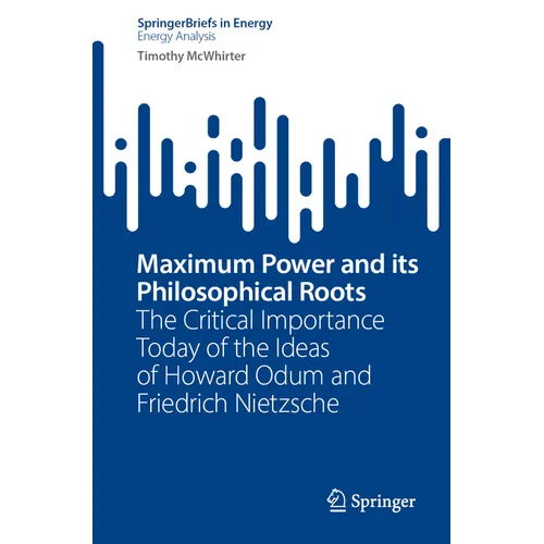 Maximum Power and Its Philosophical Roots: The Critical Importance Today of the Ideas of Howard Odum and Friedrich Nietzsche - Paperback