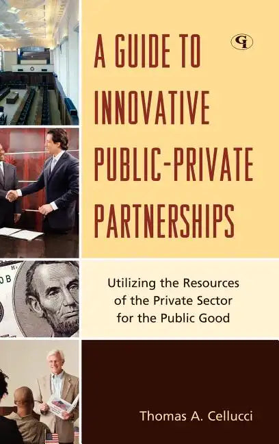 A Guide to Innovative Public-Private Partnerships: Utilizing the Resources of the Private Sector for the Public Good - Hardcover