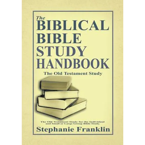 The Biblical Bible Study Handbook: The Old Testament Study For the Individual and Small or Large Group Bible Study. - Paperback