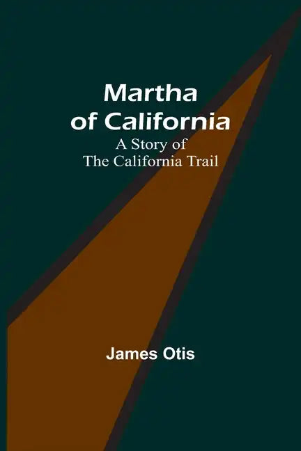 Martha of California: A Story of the California Trail - Paperback
