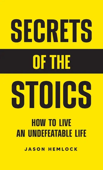 Secrets of the Stoics: How to Live an Undefeatable Life - Hardcover