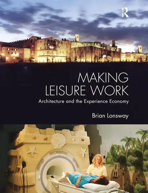 Making Leisure Work: Architecture and the Experience Economy - Paperback