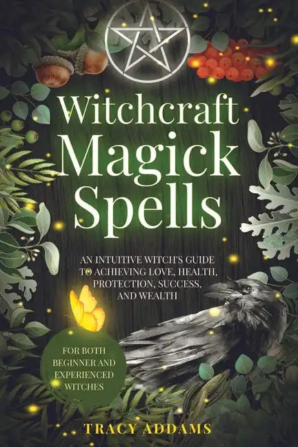 Witchcraft Magick Spells: An Intuitive Witch's Guide To Achieving Love, Health, Protection, Success, and Wealth (For Both Beginner and Experienc - Paperback