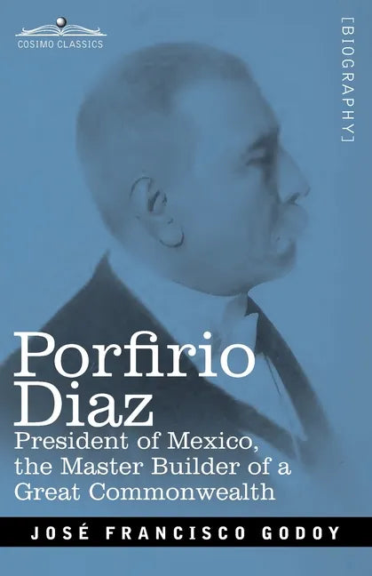 Porfirio Diaz: President of Mexico, the Master Builder of a Great Commonwealth - Paperback