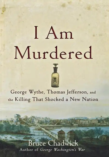 I Am Murdered: George Wythe, Thomas Jefferson, and the Killing That Shocked a New Nation - Hardcover