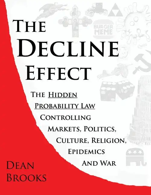 The Decline Effect: The Hidden Probability Law Controlling Markets, Politics, Culture, Religion, Epidemics and War - Paperback