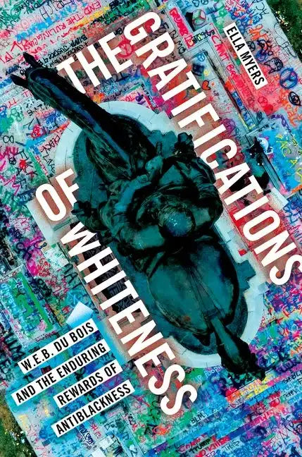 The Gratifications of Whiteness: W. E. B. Du Bois and the Enduring Rewards of Anti-Blackness - Paperback