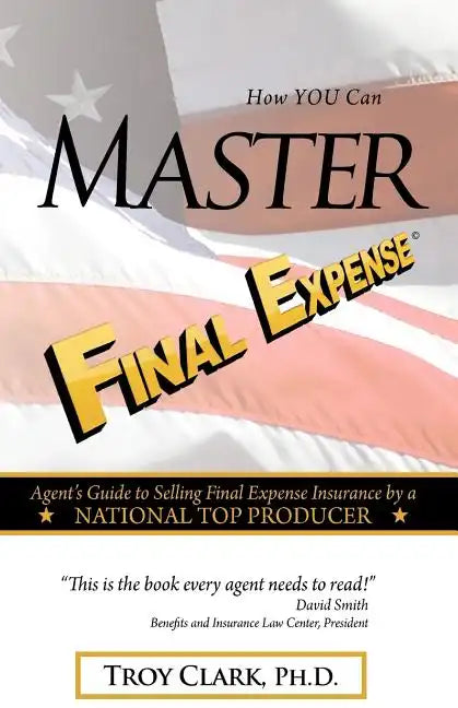 How YOU Can MASTER Final Expense: Agent Guide to Serving Life Insurance by a NATIONAL TOP PRODUCER - Paperback