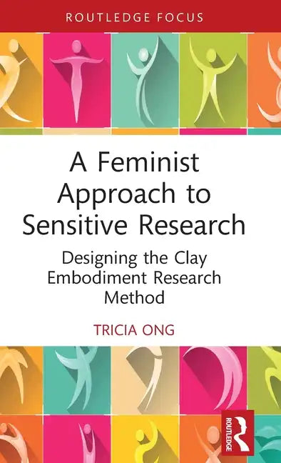 A Feminist Approach to Sensitive Research: Designing the Clay Embodiment Research Method - Hardcover