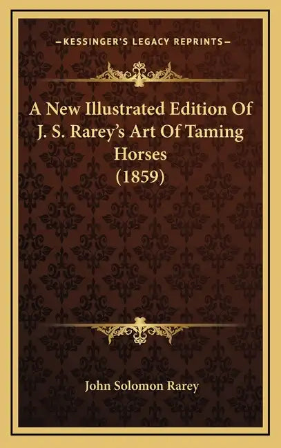 A New Illustrated Edition Of J. S. Rarey's Art Of Taming Horses (1859) - Hardcover