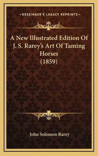 A New Illustrated Edition Of J. S. Rarey's Art Of Taming Horses (1859) - Hardcover