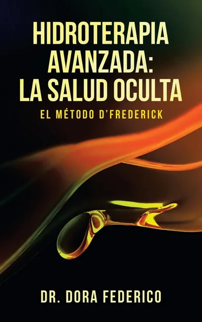 Hidroterapia Avanzada: La Salud Oculta: El Método D'Frederick - Hardcover