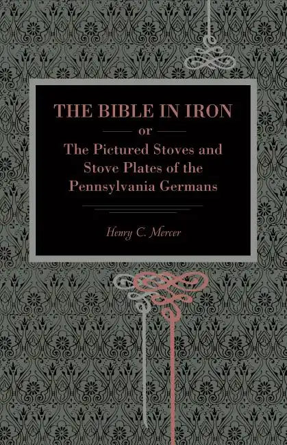 The Bible in Iron;: or, The Pictured Stoves and Stove Plates of The Pennsylvania Germans - Paperback