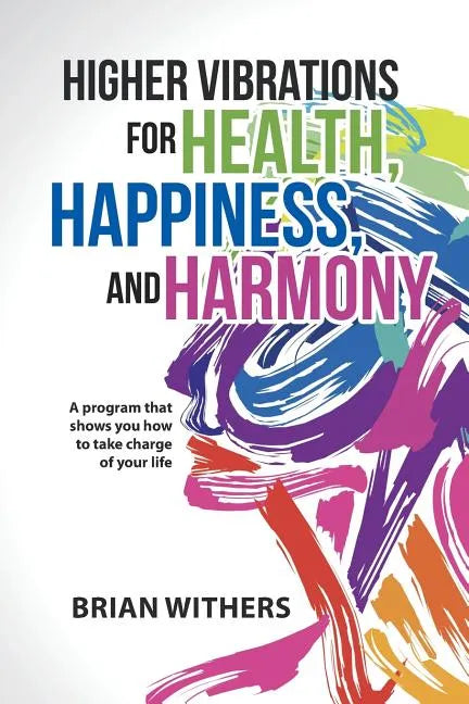 Higher Vibrations for Health, Happiness, and Harmony: A program that shows you how to take charge of your life - Paperback