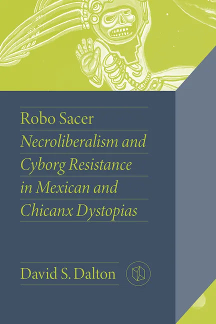 Robo Sacer: Necroliberalism and Cyborg Resistance in Mexican and Chicanx Dystopias - Hardcover