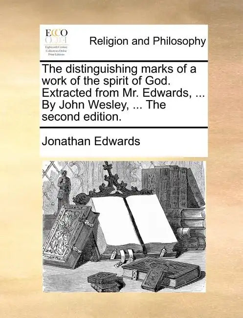 The Distinguishing Marks of a Work of the Spirit of God. Extracted from Mr. Edwards, ... by John Wesley, ... the Second Edition. - Paperback