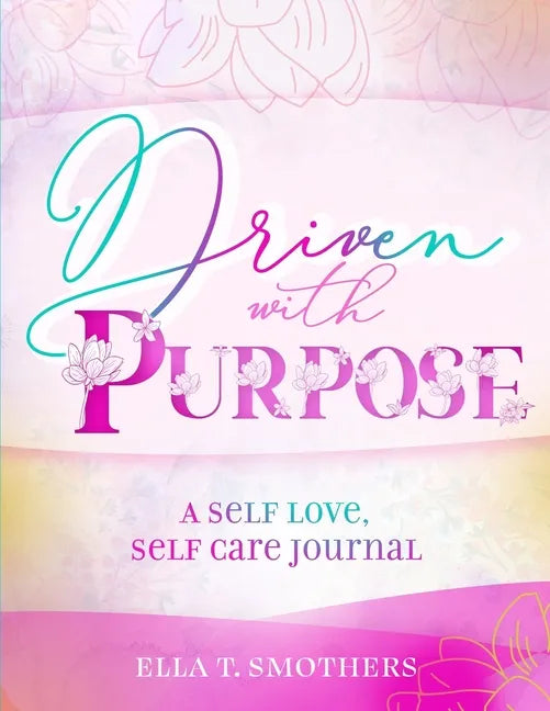 Driven With Purpose: A Self Care, Self Love Journal - Paperback