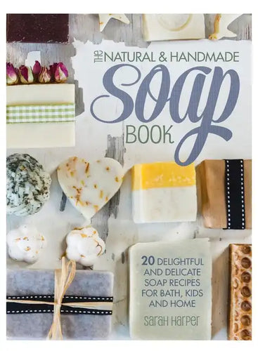 The Natural and Handmade Soap Book: 20 delightful and delicate soap recipes for bath, kids and home - Hardcover