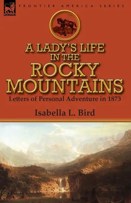 A Lady's Life in the Rocky Mountains: Letters of Personal Adventure in 1873 - Paperback