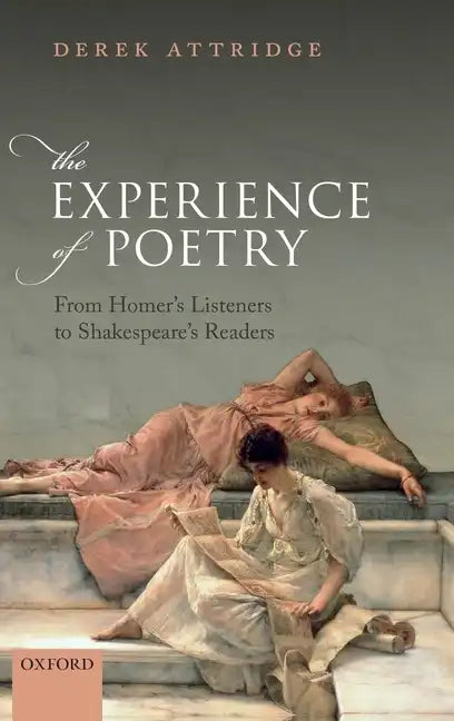 Experience of Poetry: From Homer's Listeners to Shakespeare's Readers - Hardcover