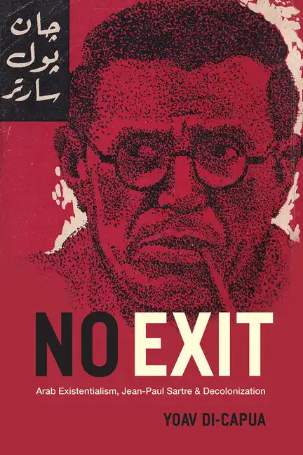 No Exit: Arab Existentialism, Jean-Paul Sartre, and Decolonization - Paperback