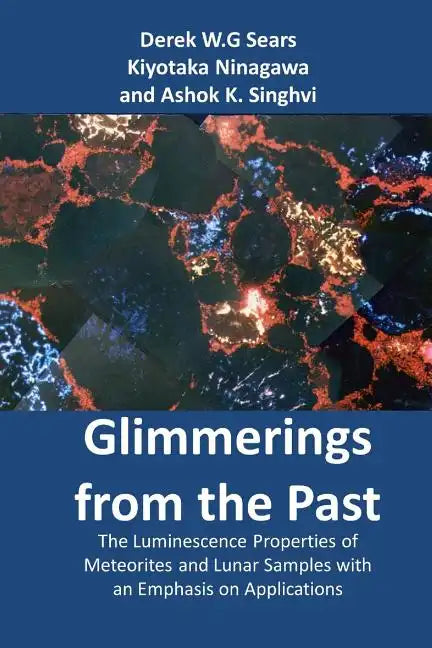Glimmerings of the Past: The Luminescence Properties of Meteorites and Lunar Samples with an Emphasis on Applications - Paperback