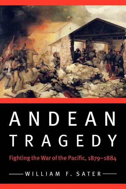 Andean Tragedy: Fighting the War of the Pacific, 1879-1884 - Paperback