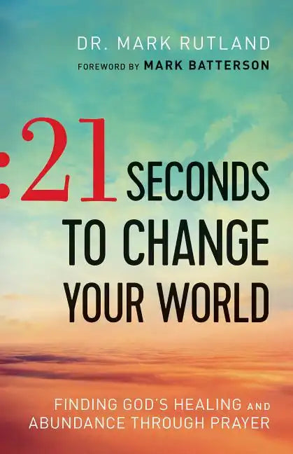 21 Seconds to Change Your World: Finding God's Healing and Abundance Through Prayer - Paperback