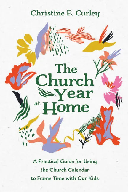 The Church Year at Home: A Practical Guide for Using the Church Calendar to Frame Time with Our Kids - Hardcover