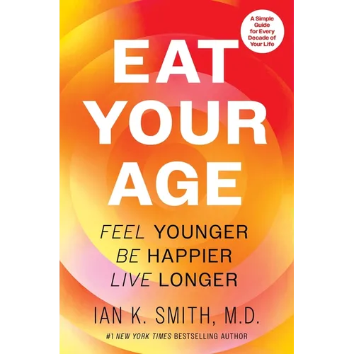 Eat Your Age: Feel Younger, Be Happier, Live Longer - Hardcover