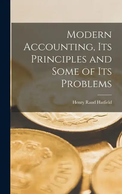 Modern Accounting, Its Principles and Some of Its Problems - Hardcover