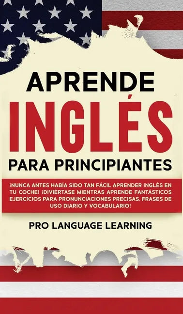 Aprende Inglés Para Principiantes: ¡Nunca Antes Había Sido Tan Fácil Aprender Inglés en tu Coche! ¡Diviértase Mientras Aprende Fantásticos Ejercicios - Hardcover