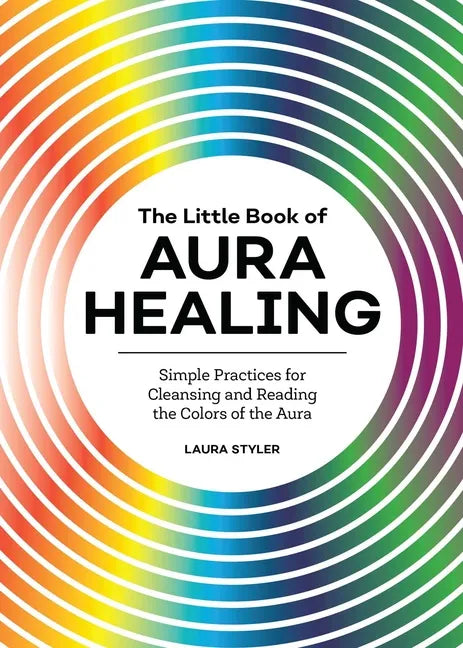 The Little Book of Aura Healing: Simple Practices for Cleansing and Reading the Colors of the Aura - Paperback