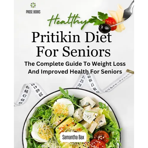 Pritikin Diet For Seniors: The Complete Guide To Weight Loss And Improved Health For Seniors - Paperback