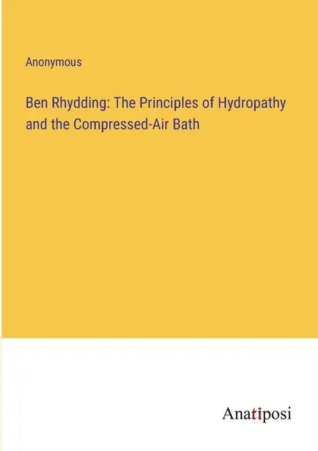 Ben Rhydding: The Principles of Hydropathy and the Compressed-Air Bath - Paperback