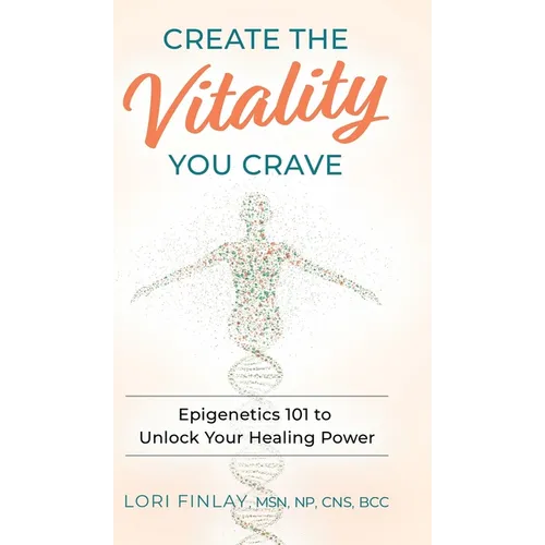 Create The Vitality You Crave: Epigenetics 101 to Unlock Your Healing Power - Hardcover