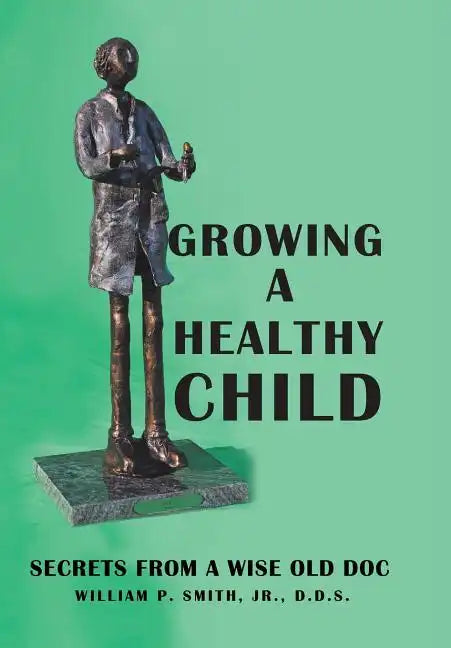 Growing a Healthy Child: Secrets from a Wise Old Doc - Hardcover