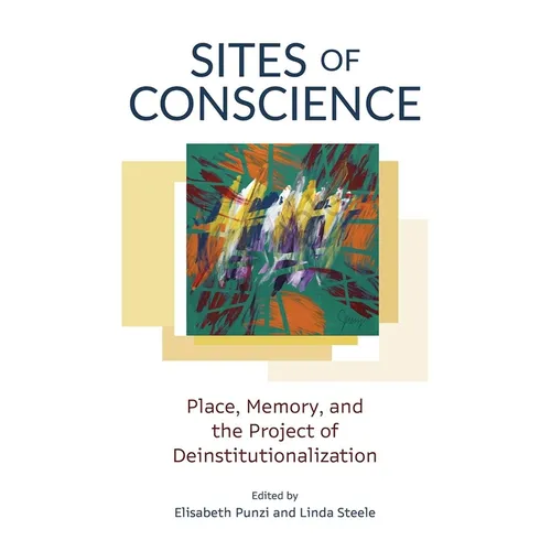 Sites of Conscience: Place, Memory, and the Project of Deinstitutionalization - Hardcover
