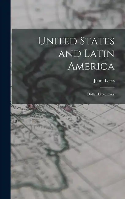 United States and Latin America; Dollar Diplomacy - Hardcover