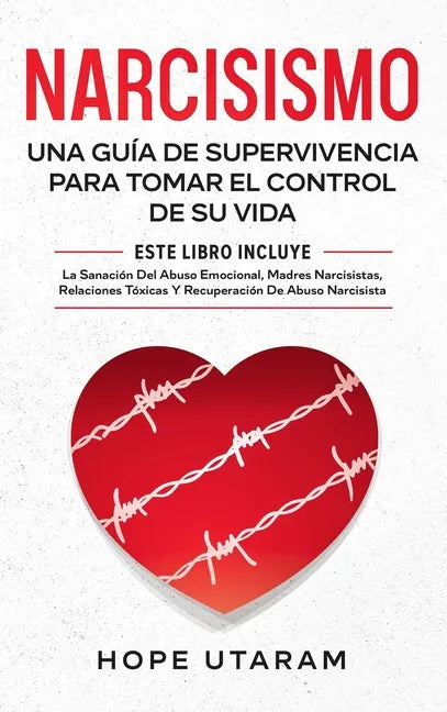 Narcisismo: Una Guía de Supervivencia Para Tomar El Control de Su Vida Este Libro Incluye La Sanación del Abuso Emocional, Madres Narcisistas, Relacio - Hardcover