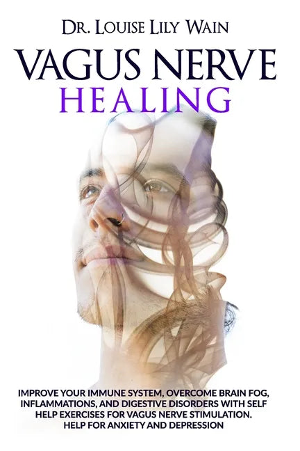 Vagus Nerve Healing: Improve Your Immune System, Overcome Brain Fog, Inflammations, and Digestive Disorders with Self Help Exercises for Va - Paperback