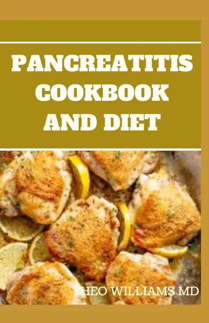Pancreatitis Cookbook and Diet: Fast and Simple To Make Recipes, Food and Meal Plan To Eliminate Pancreatitis - Paperback